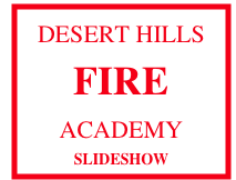 DESERT HILLS FIRE
ACADEMY
SLIDESHOW